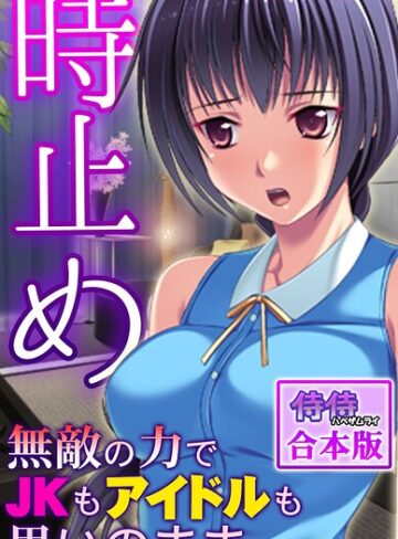 フルカラー❤時止め〜無敵の力でJKもアイドルも思いのまま〜【合本版】｜侍侍