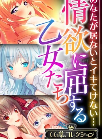 単行本❤情欲に屈する乙女たち〜あなたが居ないとイキてけない…〜【CG集コレクションBIG】｜大人のSEXY絵本