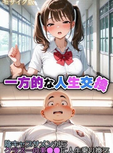 フルカラー❤一方的な人生交換〜陰キャブサメンから クラス一の美●●に人生乗り換え〜 モザイク版｜性転の空