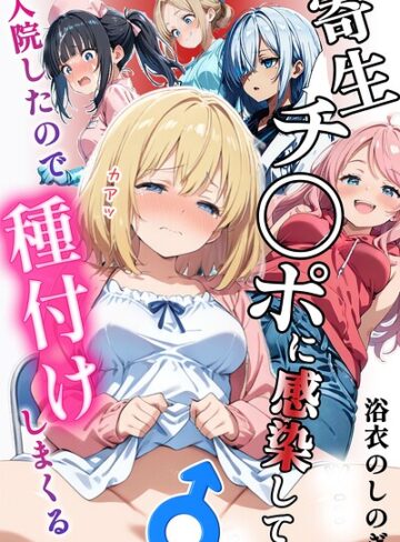 単行本❤寄生チ〇ポに感染して入院したので種付けしまくる【棒消し＆モザイク版】｜浴衣のしのぎ