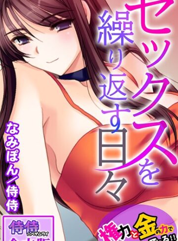 フルカラー❤セックスを繰り返す日々〜権力と金の力でなんでもできる！！〜【合本版】｜侍侍