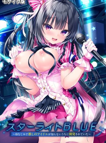 フルカラー❤スターライトBLUE 〜幼なじみで推しのアイドルが知らないうちに開発されていた〜 モザイク版｜BENETTY