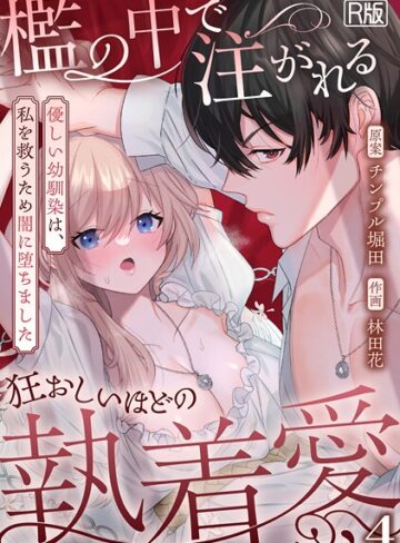 ファンタジー❤檻の中で注がれる狂おしいほどの執着愛〜優しい幼馴染は、私を救うため闇に堕ちました〜【R版】（単話）｜林田花