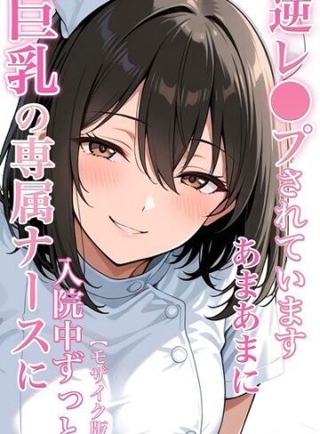 単行本❤巨乳の専属ナースに入院中ずっとあまあまに逆レ●プされています【モザイク版】｜ちじょりーの