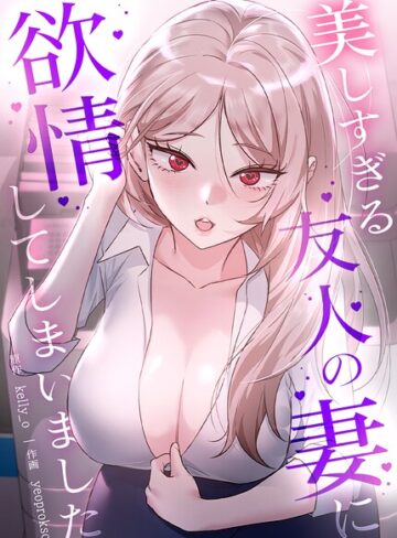 フルカラー❤美しすぎる友人の妻に欲情してしまいました【完全版】｜kelly_o