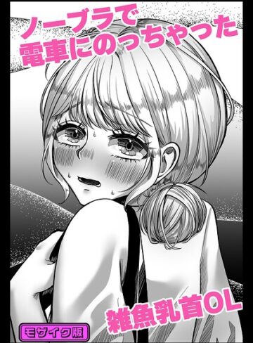 単話❤ノーブラで電車にのっちゃった雑魚乳首OL モザイク版（単話）｜へきの種
