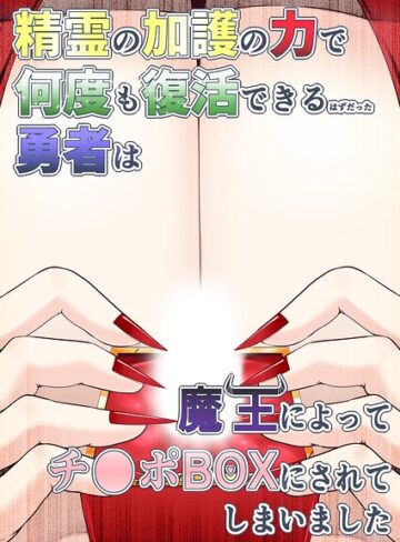 ファンタジー❤精霊の加護の力で何度も復活できるはずだった勇者は魔王によってチ●ポBOXにされてしまいました（単話）｜aruva