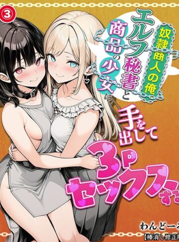 単話❤奴●商人の俺、エルフ秘書と商品の少女に手を出して3Pセックスする（単話）【棒消し修正版】（単話）｜わんどーる