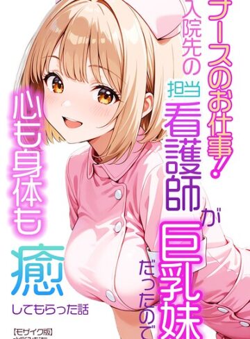 AI生成❤ナースのお仕事！入院先の担当看護師が巨乳妹だったので心も身体も癒してもらった話【モザイク版】（単話）｜水彩みなも