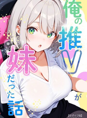 単行本❤俺の推Vが妹だった話【モザイク版】｜水彩みなも