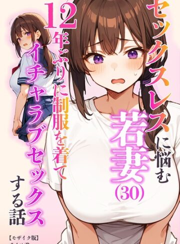 単行本❤セックスレスに悩む若妻（30）12年ぶりに制服を着てイチャラブセックスする話【モザイク版】｜あくめ君