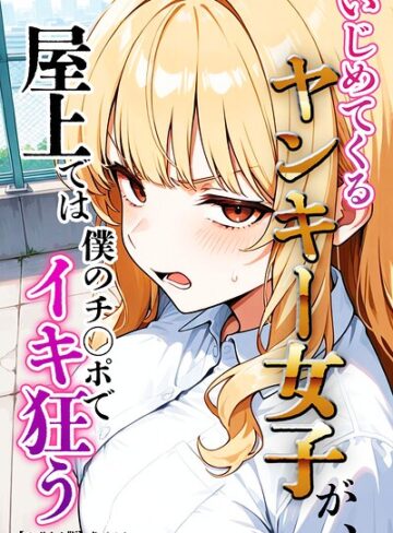 単行本❤いじめてくるヤンキー女子が、屋上では僕のチ○ポでイキ狂う【モザイク版】｜犬ポテト