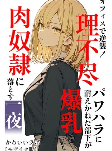 単行本❤オフィスで逆襲！理不尽パワハラに耐えかねた部下が爆乳を犯し肉奴●に落とす一夜【モザイク版】｜かわいいラボ