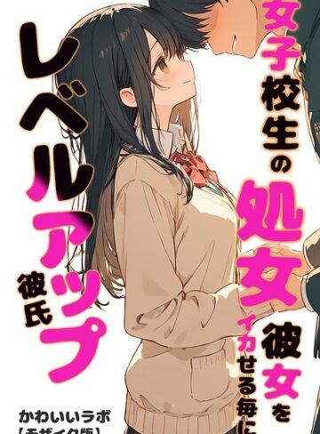 単行本❤女子校生の処女彼女をイカせる毎にレベルアップ彼氏【モザイク版】｜かわいいラボ