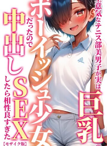 単行本❤生意気なテニス部美男子が実は巨乳のボーイッシュ少女だったので中出しSEXしたら相性良すぎた【モザイク版】｜黒糖サムライ