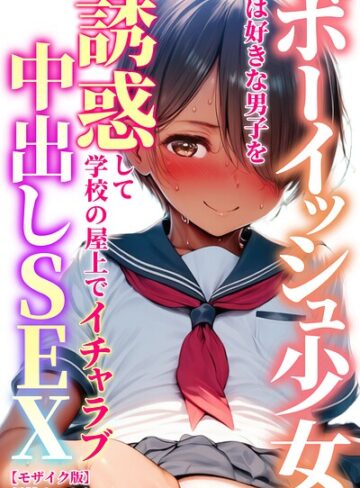 AI生成❤ボーイッシュ少女は好きな男子を誘惑して学校の屋上でイチャラブ中出しSEX【モザイク版】｜黒糖サムライ
