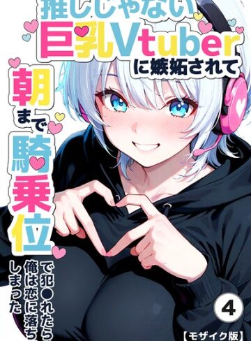 単話❤推しじゃない巨乳Vtuberに嫉妬されて朝まで騎乗位で犯●れたら、俺は恋に落ちてしまった（単話）【モザイク版】（単話）｜つきつき工房
