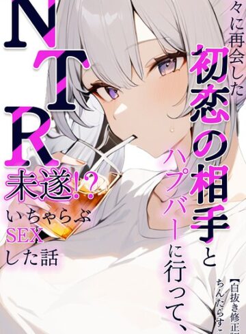 AI生成❤久々に再会した初恋の相手とハプバーに行って、NTR未遂！？いちゃらぶSEXした話【白抜き修正版】（単話）｜ちんたらすこう