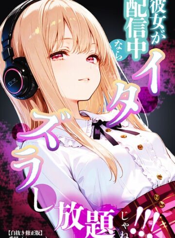 単話❤彼女が配信中ならイタズラし放題じゃね！！！【白抜き修正版】（単話）｜愛罠