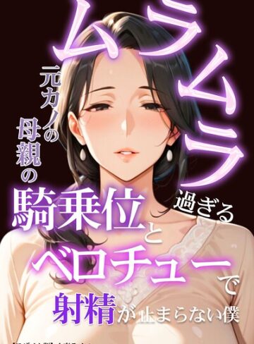 単行本❤ムラムラ過ぎる元カノの母親の騎乗位とベロチューで射精が止まらない僕【モザイク版】｜人妻ライフ