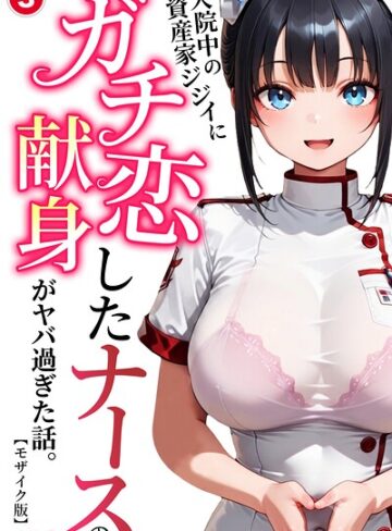 単話❤入院中の資産家ジジイにガチ恋したナースの献身がヤバ過ぎた話。（単話）【モザイク版】（単話）｜ルミナ