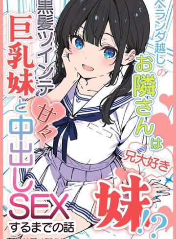 単行本❤ベランダ越しのお隣さんは兄大好き妹！？ 黒髪ツインテ巨乳妹と甘々中出しSEXするまでの話【モザイク版】｜水彩みなも