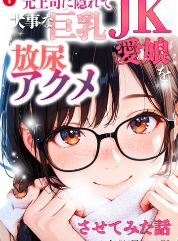 単話❤元上司に隠れて大事な巨乳JK愛娘を放尿アクメさせてみた話（単話）【モザイク版】（単話）｜オナット製造