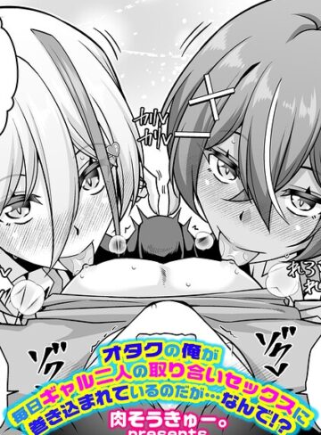 単話❤オタクの俺が毎日ギャル二人の取り合いセックスに巻き込まれているのだが…なんで！？（単話）｜肉そうきゅー。