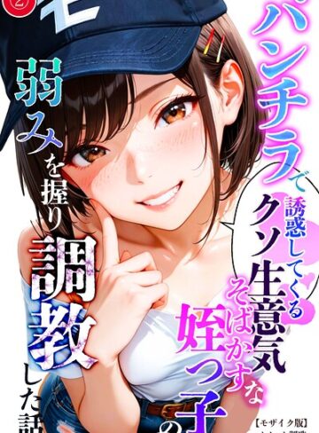 単話❤パンチラで誘惑してくるクソ生意気なそばかす姪っ子の弱みを握り調教した話（単話）【モザイク版】（単話）｜オナット製造