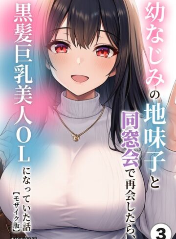 単話❤幼なじみの地味子と同窓会で再会したら、黒髪巨乳美人OLになっていた話（単話）【モザイク版】（単話）｜ぬぽぬぽらぼ