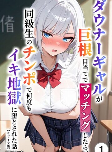 単話❤ダウナーギャルが巨根目当てでマッチングしたら、同級生のチンポで何度もイキ地獄に堕とされた話（単話）【モザイク版】（単話）｜めろうたいむ