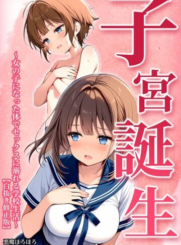 単行本❤子宮誕生〜女の子になった体でセックスに溺れる学校生活〜【白抜き修正版】｜悪魔ほろほろ
