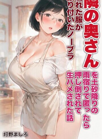AI生成❤濡れた服が張り付いたノーブラ隣の奥さんを土砂降りの雨宿りで匿ったら押し倒されて生ハメされた話【モザイク版】（単話）｜灯野ましろ